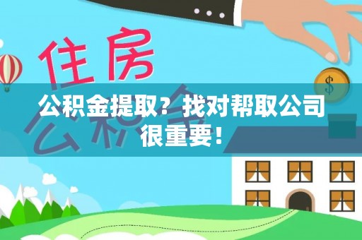 安陆公积金提取？找对帮取公司很重要！