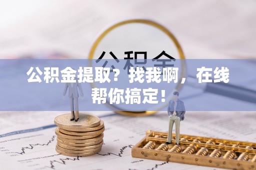 安陆公积金提取？找我啊，在线帮你搞定！