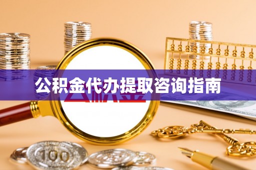安陆公积金代办提取咨询指南