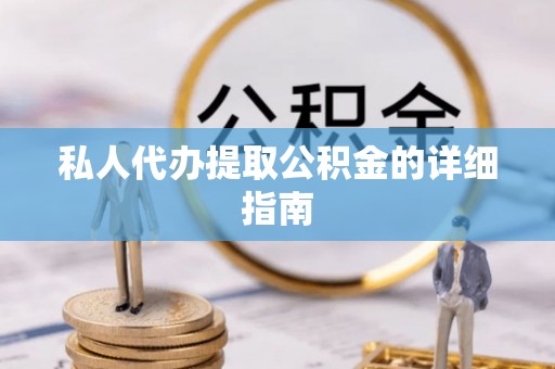 安陆私人代办提取公积金的详细指南